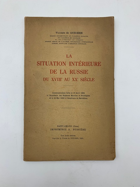 La situation interieure de la Russie du XVIII au XX siecle. Communication faite le 16 Avril 1932 a l'Academie des Sciences Morales et Politiques et le 12 Mai 1932 a l'Academie de Barcelone